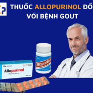 Thuốc Viên Allopurinol trị bệnh gút, những điều bạn cần phải biết là gì?